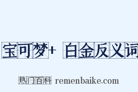 宝可梦+白金反义词是什么意思的图片